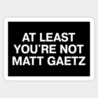 AT LEAST YOU'RE NOT MATT GAETZ Sticker